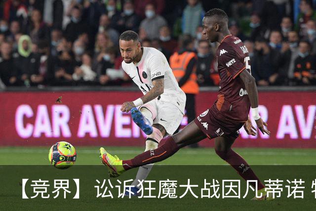 【竞界】讼诉狂魔大战因凡蒂诺 特朗普谈笑间搞定红牌