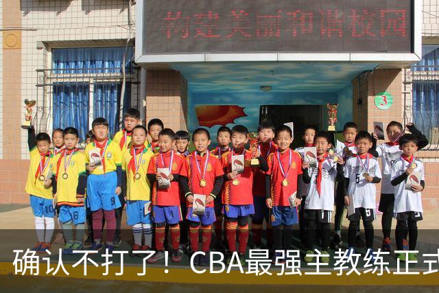 确认不打了！CBA最强主教练正式卸任，或加盟广东队取代杜锋？